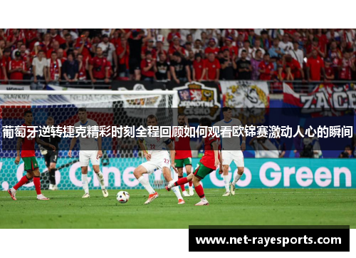 葡萄牙逆转捷克精彩时刻全程回顾如何观看欧锦赛激动人心的瞬间 葡萄牙逆转捷克精彩时刻全程回顾如何观看欧锦赛激动人心的瞬间