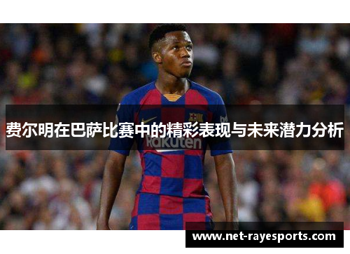 费尔明在巴萨比赛中的精彩表现与未来潜力分析