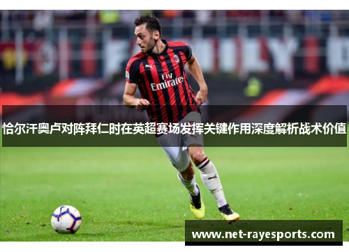 恰尔汗奥卢对阵拜仁时在英超赛场发挥关键作用深度解析战术价值