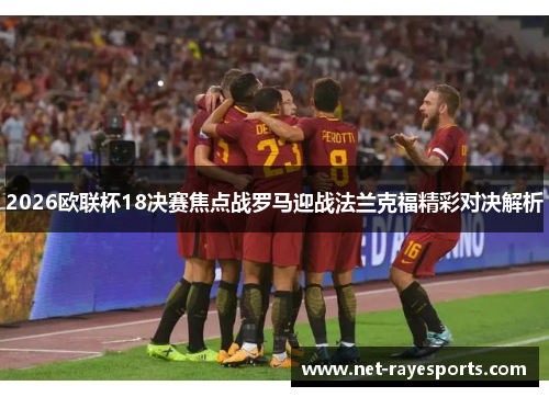 2026欧联杯18决赛焦点战罗马迎战法兰克福精彩对决解析