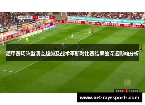 德甲赛场阵型演变趋势及战术革新对比赛结果的深远影响分析