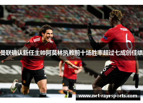 曼联确认新任主帅阿莫林执教前十场胜率超过七成创佳绩